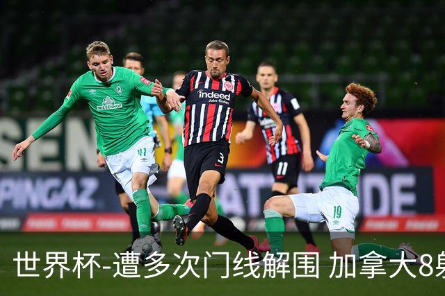 世界杯-遭多次门线解围 加拿大8射4正半场暂0-0南非