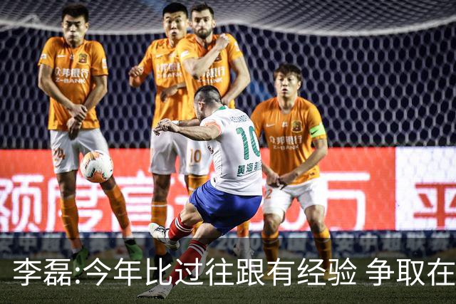 李磊:今年比过往跟有经验 争取在所有队里最后回家