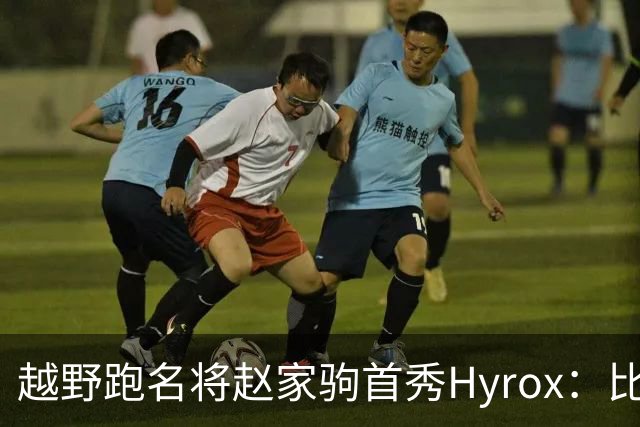 越野跑名将赵家驹首秀Hyrox：比想象中更累